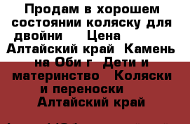 Продам в хорошем состоянии коляску для двойни   › Цена ­ 6 000 - Алтайский край, Камень-на-Оби г. Дети и материнство » Коляски и переноски   . Алтайский край